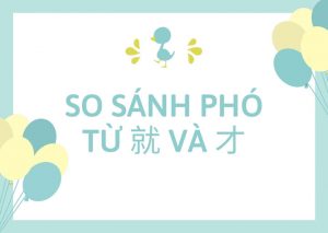 SO SÁNH PHÓ TỪ 就 VÀ PHÓ TỪ 才