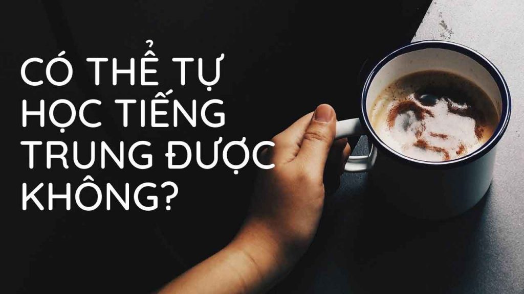 Có thể tự học tiếng Trung được không?