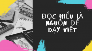 Đọc hiểu là nguồn để dạy viết