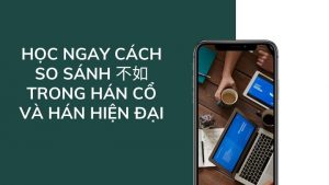 Học ngay cách so sánh 不如 trong Hán cổ và Hán hiện đại