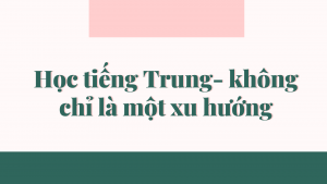 Học tiếng Trung- không chỉ là một xu hướng
