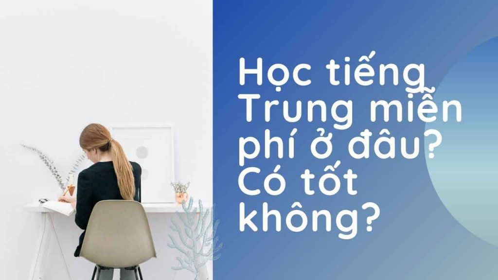 Học tiếng Trung miễn phí ở đâu? Có tốt không?