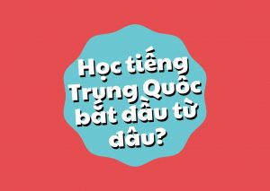 Học tiếng Trung Quốc bắt đầu từ đâu?