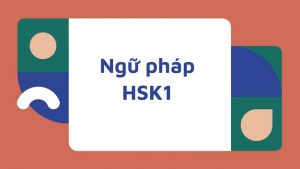 Ngữ pháp HSK 1 – ngữ pháp cho người mới học tiếng Trung
