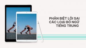 Phân biệt lỗi sai các loại bổ ngữ tiếng Trung