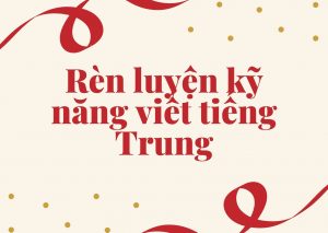 Rèn luyện kỹ năng viết tiếng Trung
