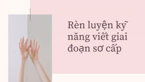Rèn luyện kỹ năng viết giai đoạn sơ cấp