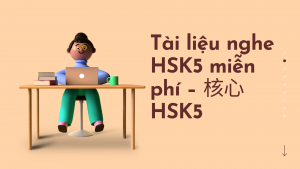 Tài liệu nghe HSK5 miễn phí – 核心 HSK5