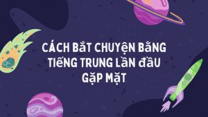 Cách bắt chuyện bằng tiếng Trung lần đầu gặp mặt